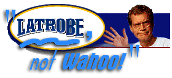 'Latrobe, not Wahoo!'