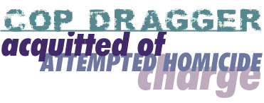 Cop Dragger Acquitted of Attempted Homicide Charge